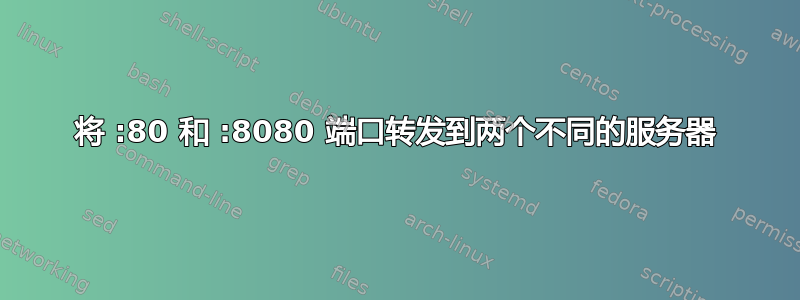 将 :80 和 :8080 端口转发到两个不同的服务器