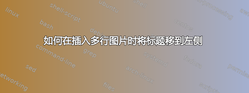 如何在插入多行图片时将标题移到左侧