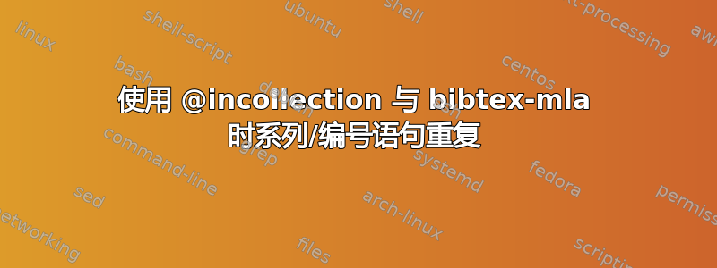 使用 @incollection 与 bibtex-mla 时系列/编号语句重复