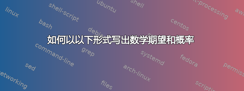 如何以以下形式写出数学期望和概率