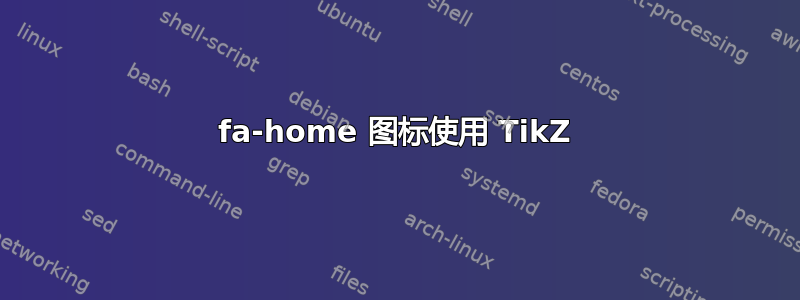 fa-home 图标使用 TikZ