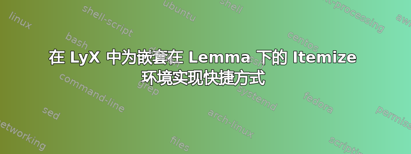 在 LyX 中为嵌套在 Lemma 下的 Itemize 环境实现快捷方式