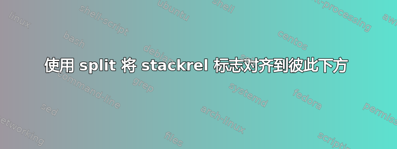 使用 split 将 stackrel 标志对齐到彼此下方