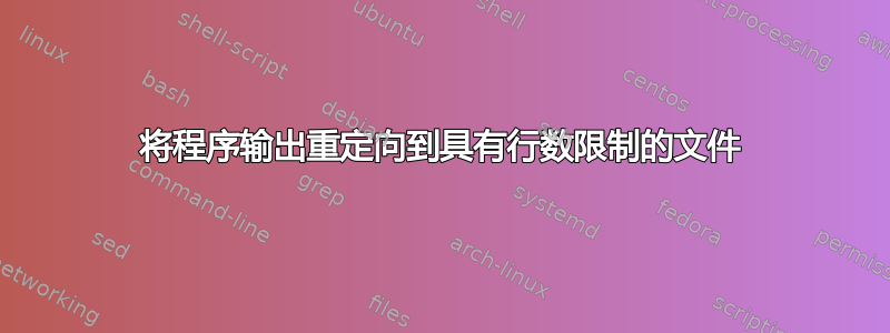 将程序输出重定向到具有行数限制的文件