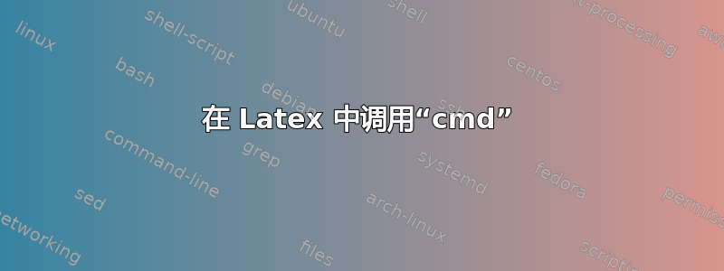 在 Latex 中调用“cmd”