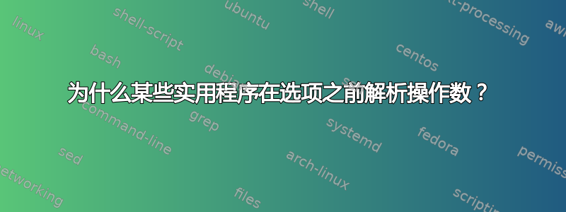 为什么某些实用程序在选项之前解析操作数？