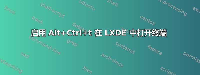 启用 Alt+Ctrl+t 在 LXDE 中打开终端