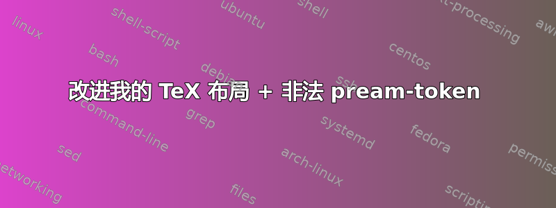 改进我的 TeX 布局 + 非法 pream-token