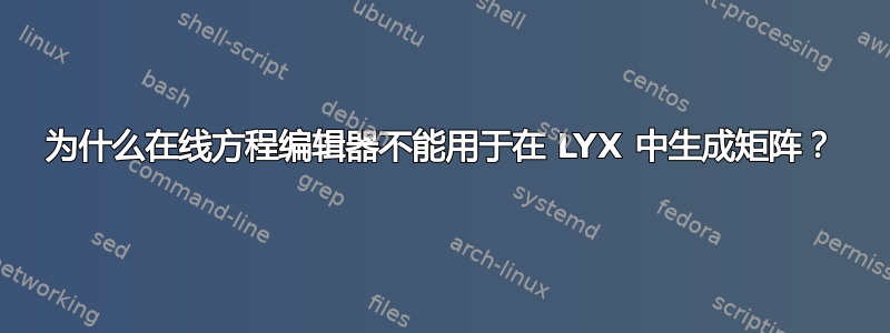 为什么在线方程编辑器不能用于在 LYX 中生成矩阵？