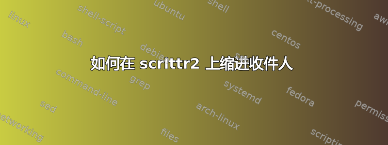 如何在 scrlttr2 上缩进收件人