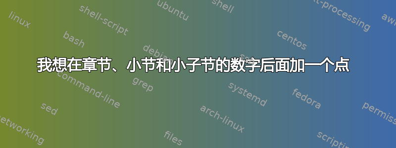 我想在章节、小节和小子节的数字后面加一个点 