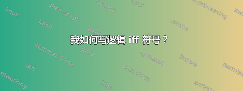 我如何写逻辑 iff 符号？