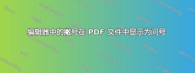编辑器中的撇号在 PDF 文件中显示为问号