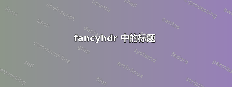 fancyhdr 中的标题