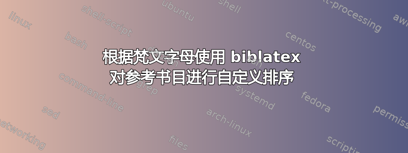 根据梵文字母使用 biblatex 对参考书目进行自定义排序