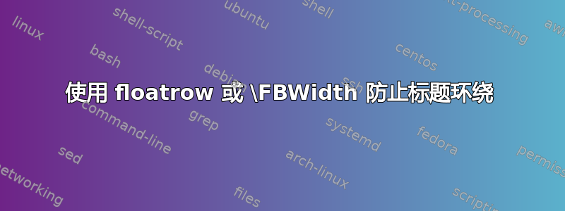 使用 floatrow 或 \FBWidth 防止标题环绕