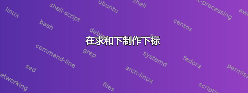 在求和下制作下标