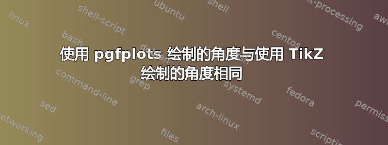 使用 pgfplots 绘制的角度与使用 TikZ 绘制的角度相同