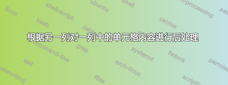 根据另一列对一列中的单元格内容进行后处理