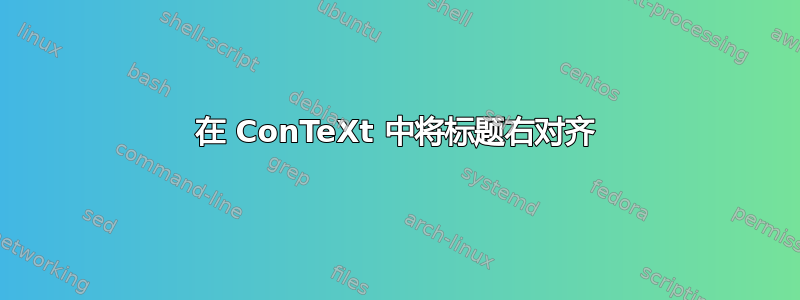 在 ConTeXt 中将标题右对齐