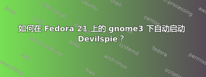 如何在 Fedora 21 上的 gnome3 下自动启动 Devilspie？