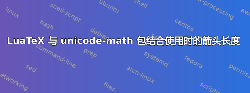 LuaTeX 与 unicode-math 包结合使用时的箭头长度