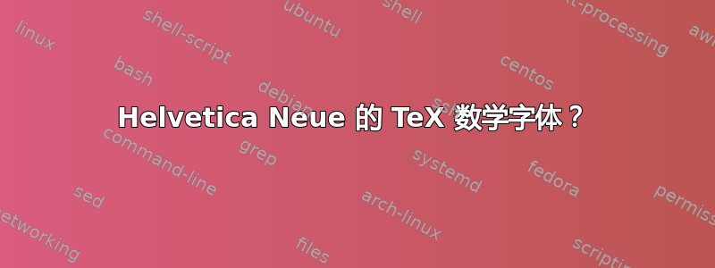 Helvetica Neue 的 TeX 数学字体？