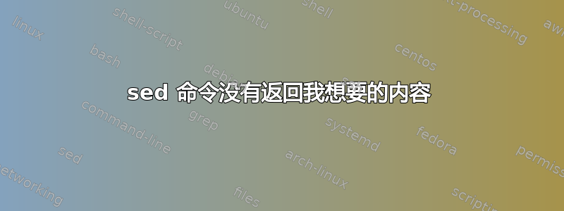 sed 命令没有返回我想要的内容