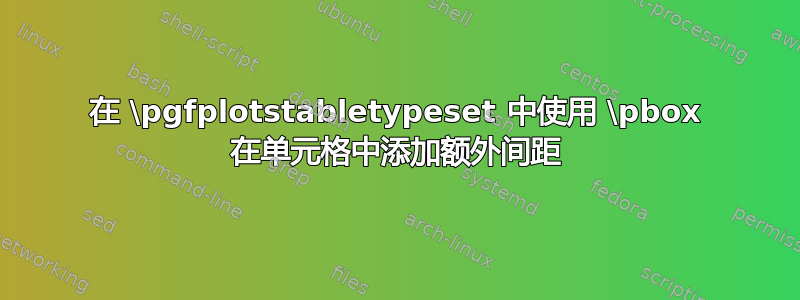 在 \pgfplotstabletypeset 中使用 \pbox 在单元格中添加额外间距