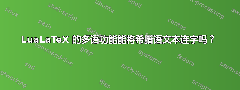 LuaLaTeX 的多语功能能将希腊语文本连字吗？