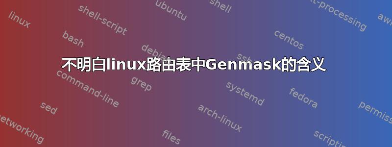 不明白linux路由表中Genmask的含义