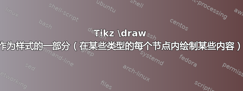 Tikz \draw 作为样式的一部分（在某些类型的每个节点内绘制某些内容）