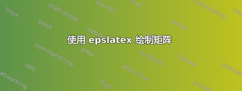 使用 epslatex 绘制矩阵