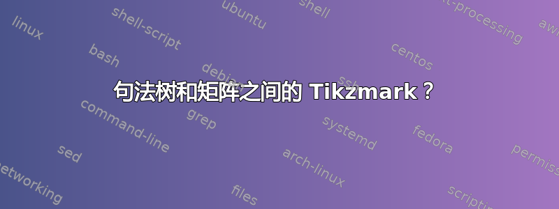 句法树和矩阵之间的 Tikzmark？