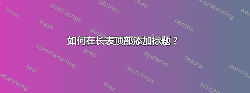 如何在长表顶部添加标题？