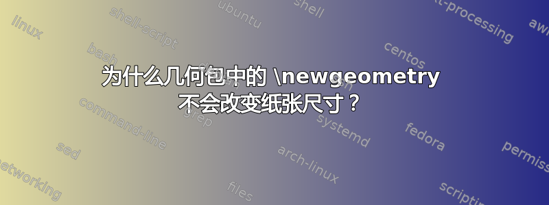 为什么几何包中的 \newgeometry 不会改变纸张尺寸？