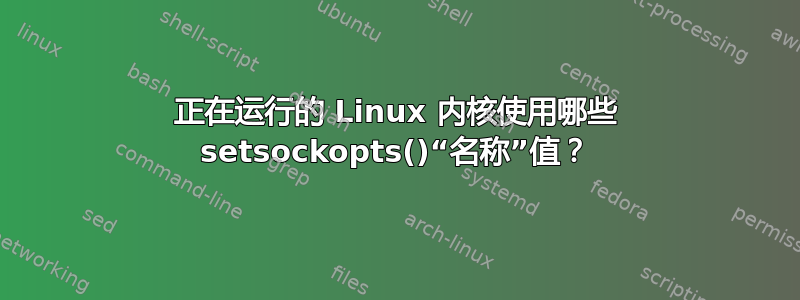 正在运行的 Linux 内核使用哪些 setsockopts()“名称”值？