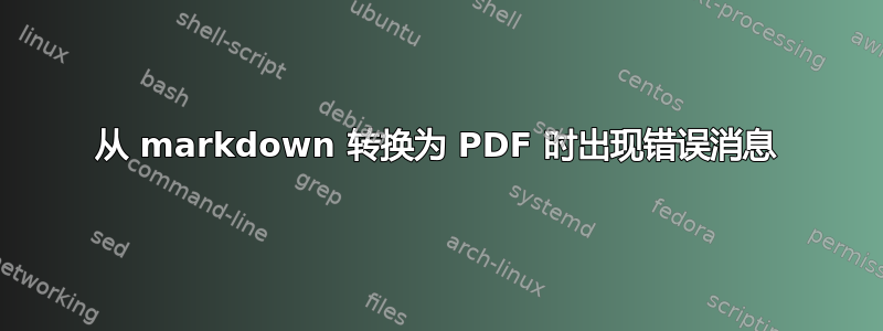 从 markdown 转换为 PDF 时出现错误消息