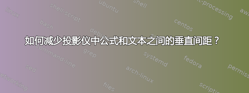 如何减少投影仪中公式和文本之间的垂直间距？