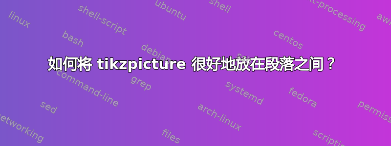 如何将 tikzpicture 很好地放在段落之间？