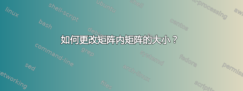 如何更改矩阵内矩阵的大小？