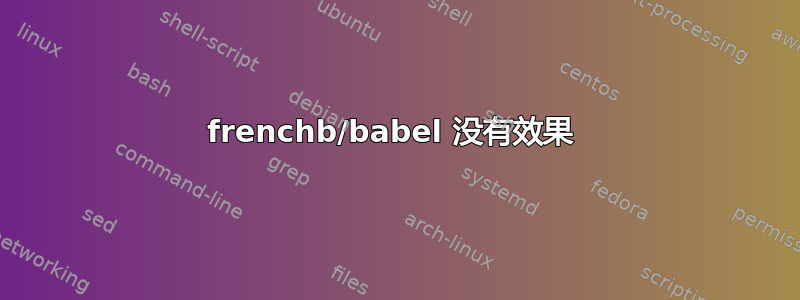 frenchb/babel 没有效果 