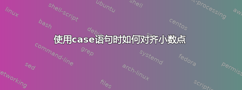 使用case语句时如何对齐小数点