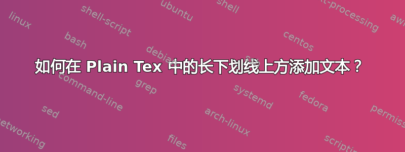 如何在 Plain Tex 中的长下划线上方添加文本？