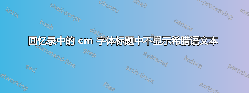 回忆录中的 cm 字体标题中不显示希腊语文本