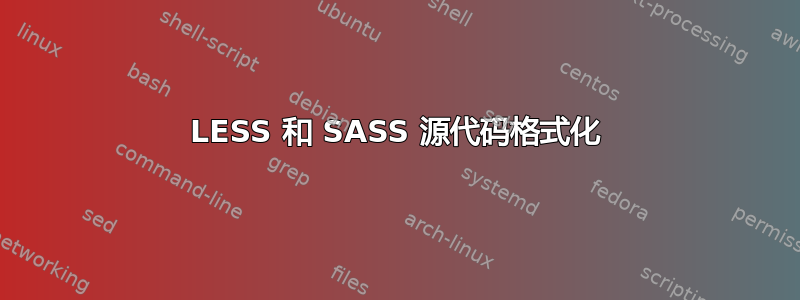 LESS 和 SASS 源代码格式化