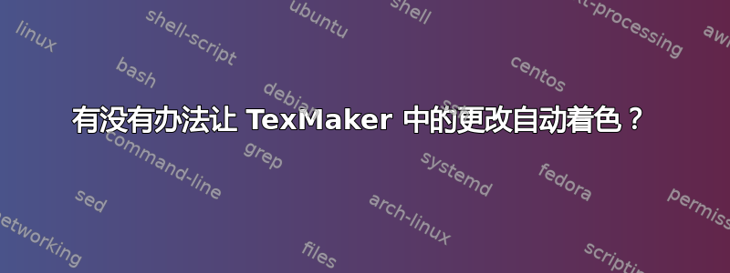 有没有办法让 TexMaker 中的更改自动着色？