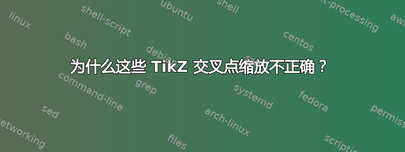 为什么这些 TikZ 交叉点缩放不正确？