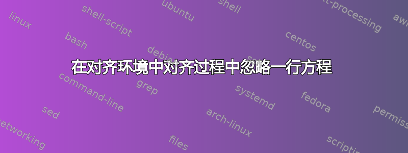 在对齐环境中对齐过程中忽略一行方程