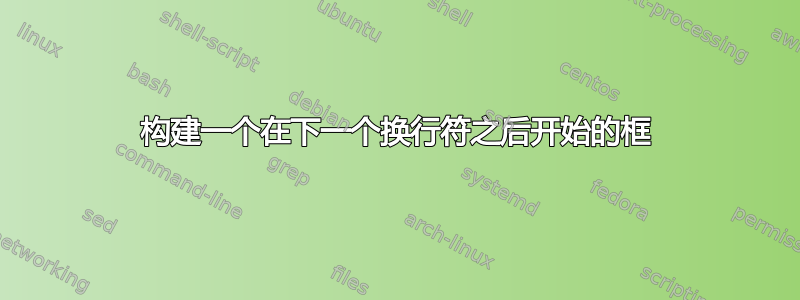 构建一个在下一个换行符之后开始的框